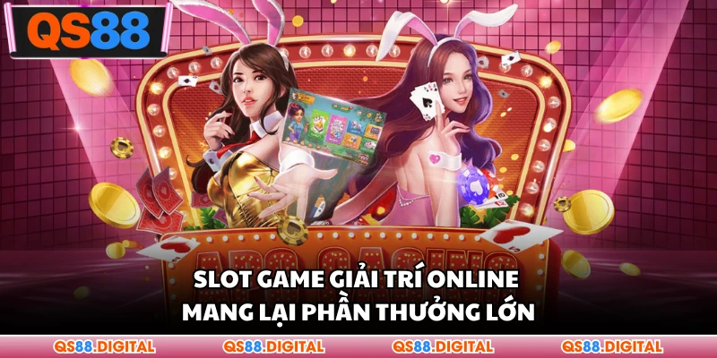 Slot game giải trí online mang lại phần thưởng lớn