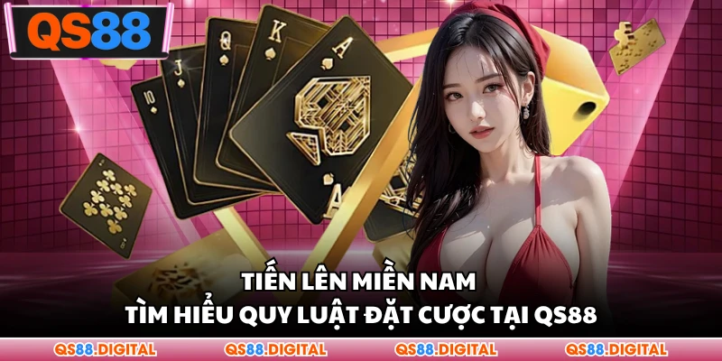 Tiến Lên Miền Nam - Tìm Hiểu Quy Luật Đặt Cược Tại QS88